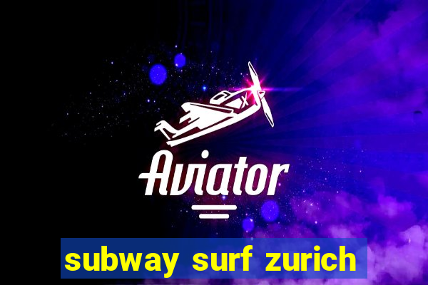 subway surf zurich